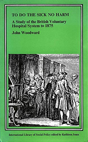 Beispielbild fr To Do the Sick No Harm: Study of the British Voluntary Hospital System to 1875 (International Library of Social Policy) zum Verkauf von WorldofBooks