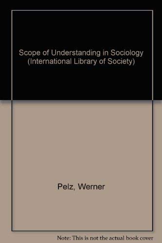 Stock image for THE SCOPE OF UNDERSTANDING IN SOCIOLOGY: TOWARDS A MORE RADICAL REORIENTATION IN THE SOCIAL AND HUMANISTIC SCIENCES. for sale by Cambridge Rare Books