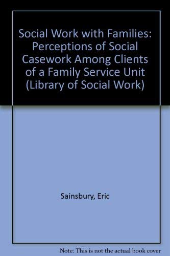 Social work with families: Perceptions of social casework among clients of a family service unit (Library of social work) (9780710080400) by Eric Edward Sainsbury