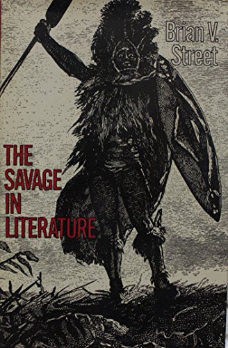 The savage in literature: Representations of "primitive" society in English fiction, 1858-1920 (International library of anthropology) (9780710081100) by Brian V. Street
