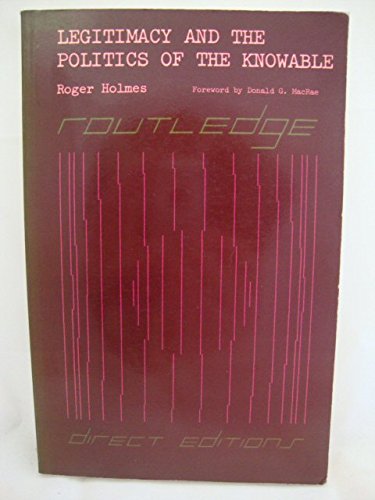 Legitimacy and the politics of the knowable (Routledge direct editions) (9780710083517) by Holmes, Roger