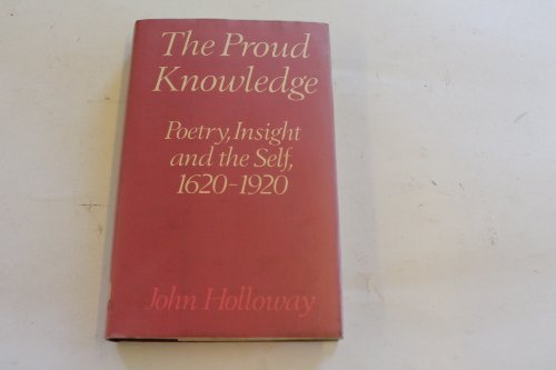 Stock image for The Proud Knowledge: Poetry, Insight and the Self, 1620-1920 for sale by Row By Row Bookshop