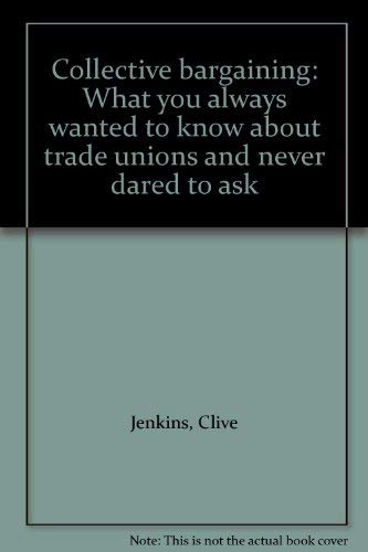Beispielbild fr Collective Bargaining: What You Always Wanted to Know About Trade Unions and Never Dared to Ask zum Verkauf von Kennys Bookshop and Art Galleries Ltd.