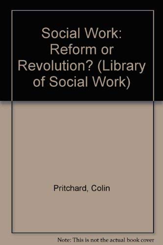 Social work: Reform or revolution? (Library of social work) (9780710088826) by Pritchard, Colin