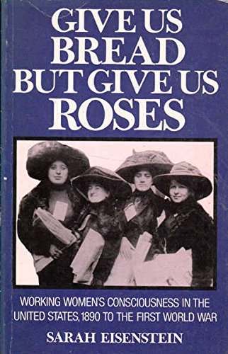 Stock image for Give Us Bread but Give Us Roses: Working Women's Consciousness in the United States, 1890 to the First World War for sale by Priceless Books