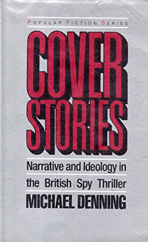 Cover Stories: Narrative and Ideology in the British Spy Thriller (Popular Fiction Series) (9780710096425) by Denning, Michael