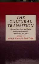 The Cultural Transition: Human Experience and Social Transformation in the Third World and Japan (9780710205728) by White, Merry I.