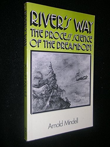 River's Way: The Process Science of the Dreambody: Information and Channels in Dream and Bodywork, Psychology and Physics, Taoism and Alchemy (9780710206312) by Mindell, Arnold
