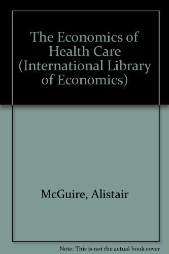 The Economics of Health Care: An Introductory Text (9780710209894) by McGuire, Alastair; Henderson, John; Mooney, Gavin