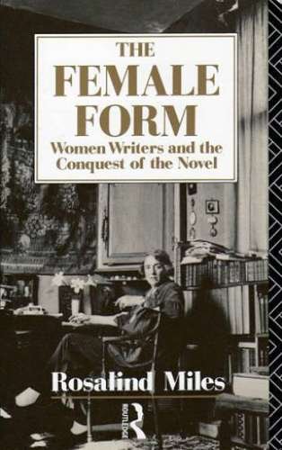 THE FEMALE FORM. Women Writers and the Conquest of the Novel.