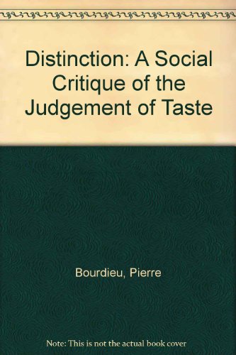 Distinction: A Social Critique of the Judgement of Taste - Bourdieu, Pierre; Nice, Richard (Trans.)