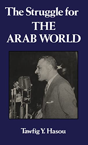 THE STRUGGLE FOR THE ARAB WORLD. Egypt’s Nasser and the Arab League. - Hasou, Tawfig Y.