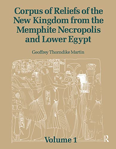 Corpus of Reliefs of the New Kingdom from the Memphite Necropolis and Lower Egypt: Volume 1 (Chatham House Papers) (9780710301727) by Martin, Geoffrey Thorndike