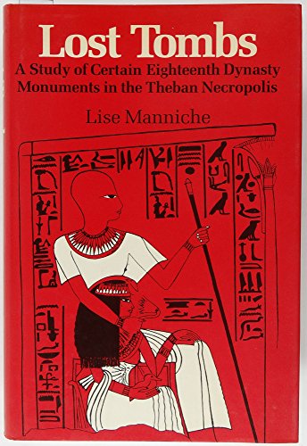 Lost Tombs: A Study of Certain Eighteenth Dynasty Monuments in the Theban Necropolis - Manniche, Lise
