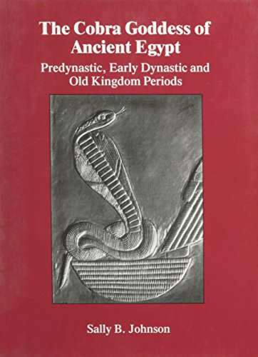 The Cobra Goddess of Ancient Egypt: Predynastic, Early Dynastic and Old Kingdom Periods