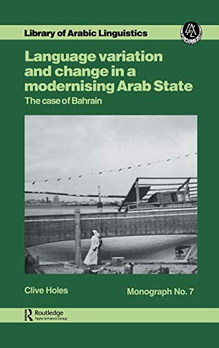 Imagen de archivo de LANGUAGE VARIATION AND CHANGE IN A MODERNISING ARAB STATE: THE CASE OF BAHRAIN a la venta por David H. Gerber Books (gerberbooks)