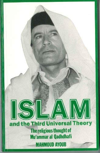 ISLAM AND THE THIRD UNIVERSAL THEORY: THE RELIGIOUS THOUGHT OF MU'AMMAR AL QADHDHAFI