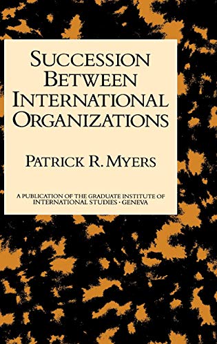 Succession Between International Organizations (Publication of the Graduate Institute of International Studi) (9780710304575) by Meyers, Professor Patrick R.