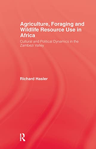 Agriculture, Foraging and Wildlife Resouce Use in Africa: Cultural and Political Dynamics in the Zambezi Valley - Hasler, Richard
