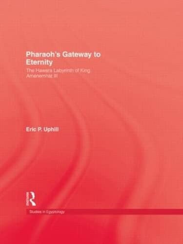 Pharoah'S Gateway To Eternity: The Hawara Labyrinth of King Amenemhat III (Studies in Egyptology) - Uphill