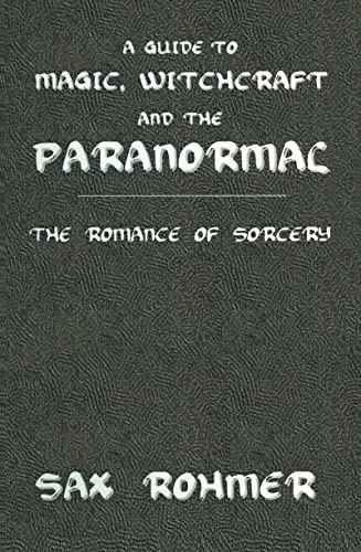 A Guide to Magic, Witchcraft and the Paranormal: The Romance of Sorcery - Rohmer, Sax