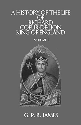 A History of the Life of Richard Coeur-de-Lion, King of England (Library of Chivalry) (2 Volume Set) (9780710310644) by James, Professor G. P. R.