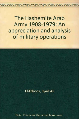THE HASHEMITE ARAB ARMY, 1908-1979: AN APPRECIATION AND ANALYSIS OF MILITARY OPERATIONS.