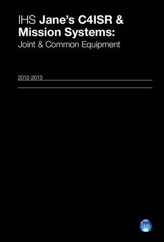 IHS Jane's C4ISR & Mission Systems Joint & Common Equipment 2012-13 (Jane's C4ISR and Mission and Systems) (9780710630063) by Ebbutt, Giles; Gething, Michael J.; Streetly, Martin; Williamson, John