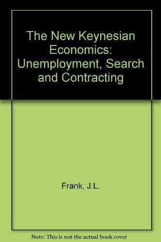 Stock image for The new Keynesian economics : unemployment, search and contracting / Jeff Frank.-- Wheatsheaf; 1986. for sale by Yushodo Co., Ltd.