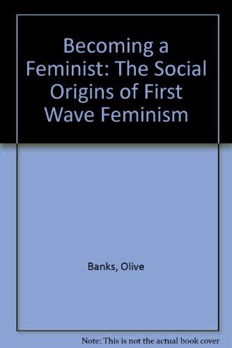 Becoming a Feminist: The Social Origins of 'First Wave' Feminism