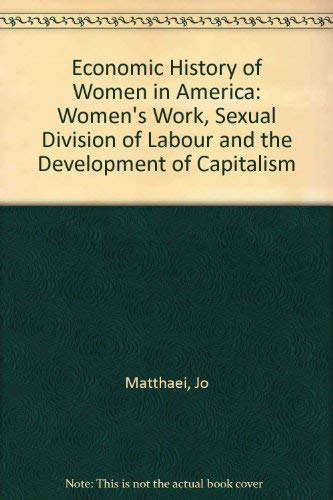Stock image for An Economic History of Women in America: Women's Work, Sexual Division of Labour and the Development of Capitalism for sale by SAVERY BOOKS