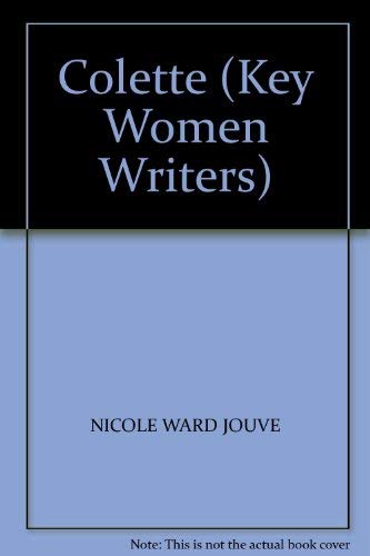COLETTE (KEY WOMEN WRITERS) (9780710806376) by Ward Jouve, Nicole