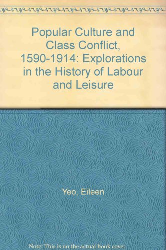 Popular Culture and Class Conflict, 1590-1914: Explorations in the History of Labour and Leisure (9780710809568) by Eileen Yeo