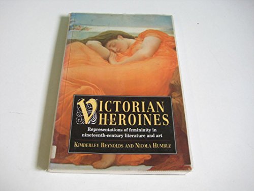 Stock image for Victorian Heroines : Representations of Femininity in Nineteenth-Century Literature and Art for sale by Better World Books