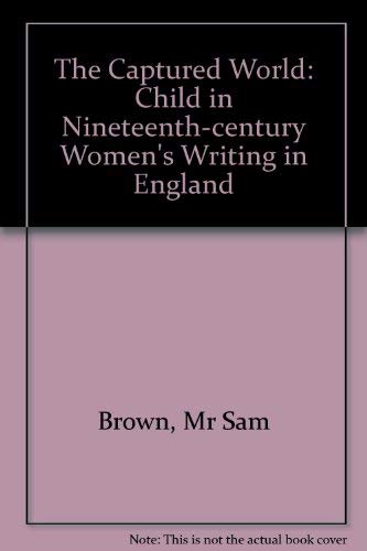 Stock image for The Captured World: The Child in Nineteenth-century Women's Writing in England for sale by Phatpocket Limited