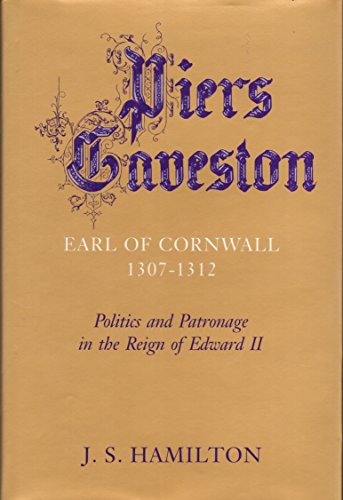 Piers Gaveston, Earl of Cornwall, 1307-1312 : Politics and Patronage in the Reign of Edward II