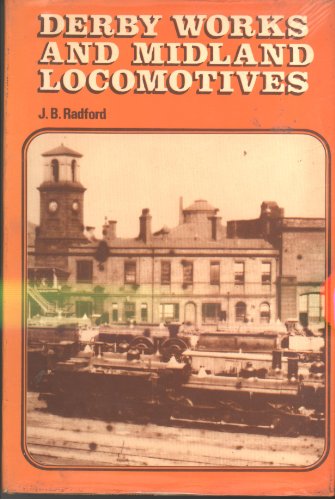 Derby Works and Midland Locomotives-The Story of It's men and the Locomotives they built.