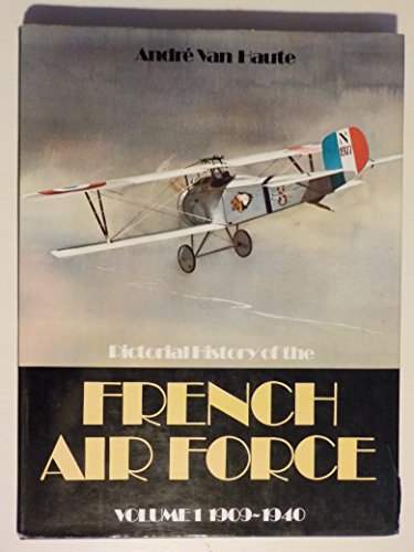 Pictorial History of the French Air Force: Volume 1. 1909-1940