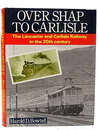 Over Shap to Carlisle: The Lancaster and Carlisle Railway in the 20th century (9780711013131) by Bowtell, Harold D