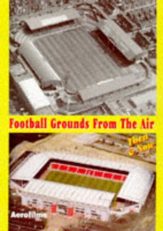 Stock image for Football Grounds from the Air: Then and Now (Aerofilms) for sale by WorldofBooks