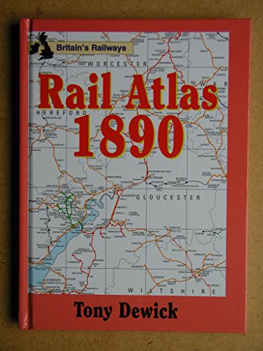 Britain's Railways: RAIL ATLAS 1890 - DEWICK, Tony