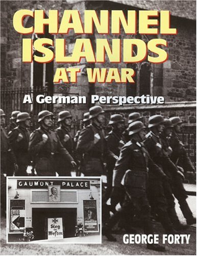 Channel Islands at war. A German perspective. - Forty, George
