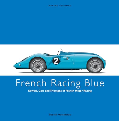 French Racing Blue: Drivers, Cars and Triumphs of French Motor Racing