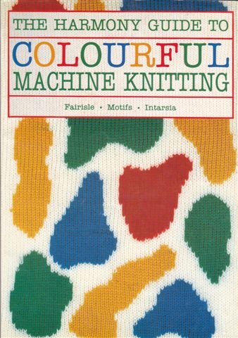 Stock image for The Harmony Guide to Colourful Machine Knitting (Harmony Guides) for sale by ThriftBooks-Reno