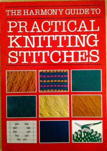 The Harmony Guide to Practical Knitting Stitches (The Harmony Guide to) (9780711100763) by Edited