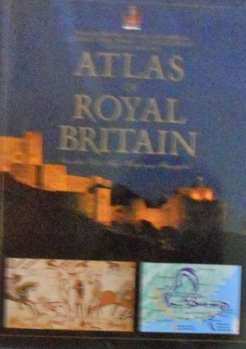 Atlas of Royal Britain: Palaces, Houses, Villages, Battlefields, Castles, Cities, Towns - A compl...