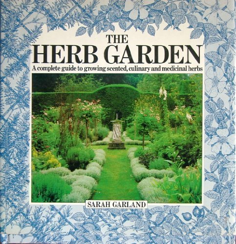 9780711203884: The Herb Garden: A Complete Guide to Growing Scented, Culinary and Medicinal Herbs