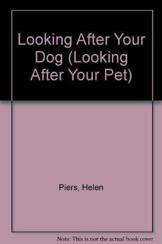 Looking After Your Dog (Looking After Your Pet) (9780711207134) by Piers, Helen