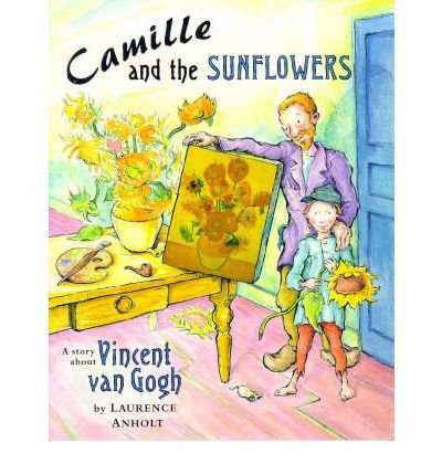 Camille and the Sunflowers : A Story about Vincent Van Gogh - Anholt, Laurence