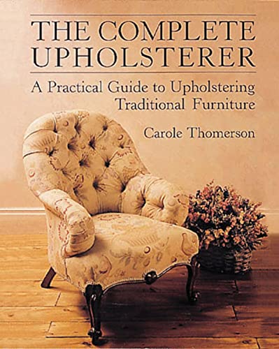 Stock image for The Complete Upholsterer: A Pratical Guide to Upholstering Traditional Furniture (Practical Guide to Upholstering Traditional Furniture) for sale by SecondSale